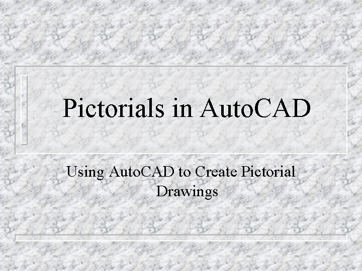 Pictorials in Auto. CAD Using Auto. CAD to Create Pictorial Drawings 