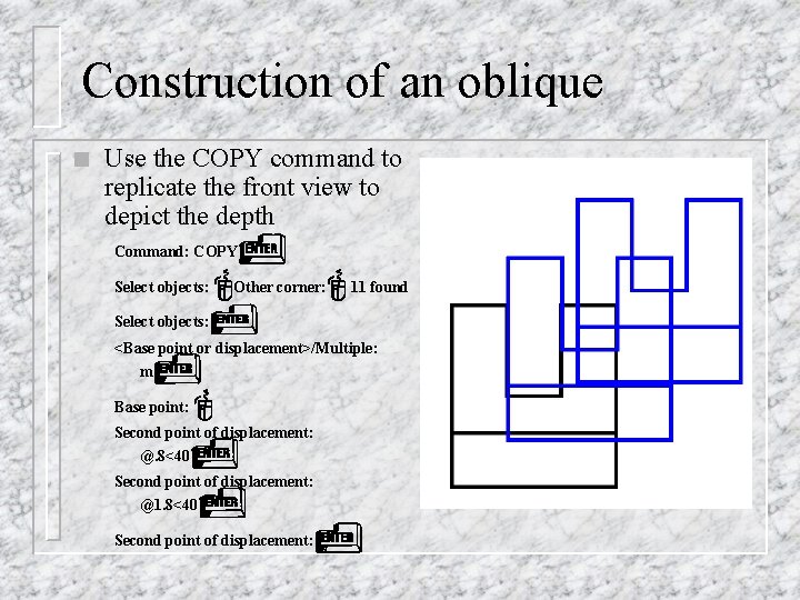 Construction of an oblique n Use the COPY command to replicate the front view