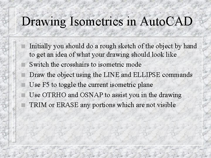 Drawing Isometrics in Auto. CAD n n n Initially you should do a rough