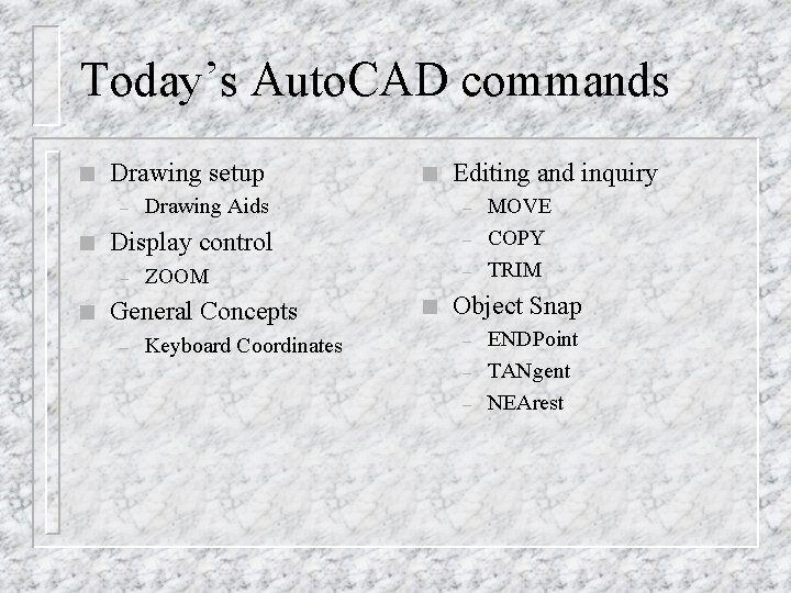 Today’s Auto. CAD commands n Drawing setup – Display control – – n Editing