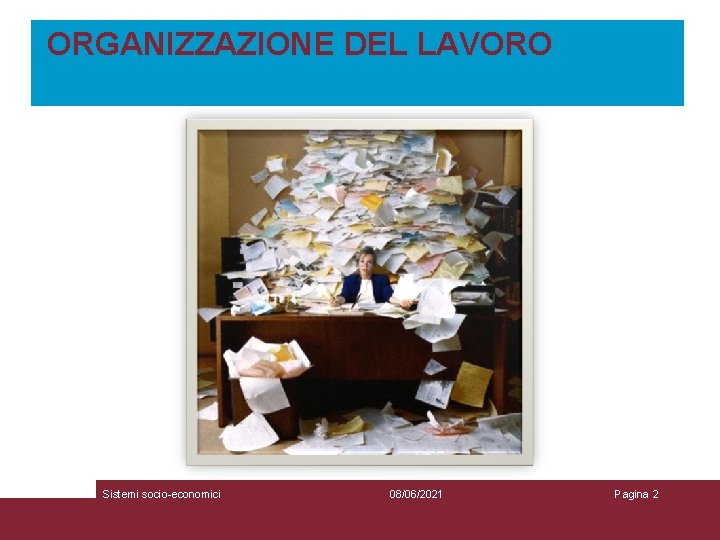 ORGANIZZAZIONE DEL LAVORO Sistemi socio-economici 08/06/2021 Pagina 2 