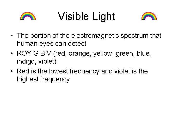 Visible Light • The portion of the electromagnetic spectrum that human eyes can detect