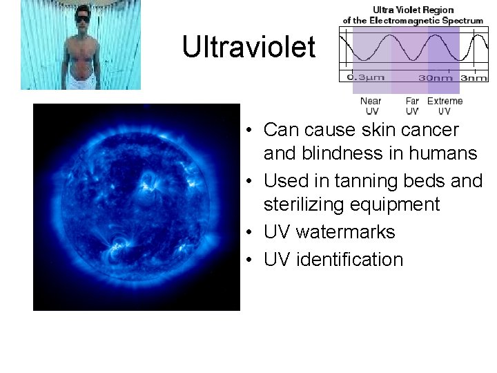 Ultraviolet • Can cause skin cancer and blindness in humans • Used in tanning