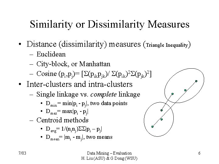 Similarity or Dissimilarity Measures • Distance (dissimilarity) measures (Triangle Inequality) – Euclidean – City-block,