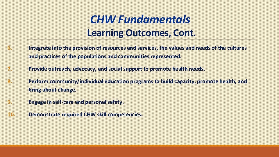 CHW Fundamentals Learning Outcomes, Cont. 6. Integrate into the provision of resources and services,