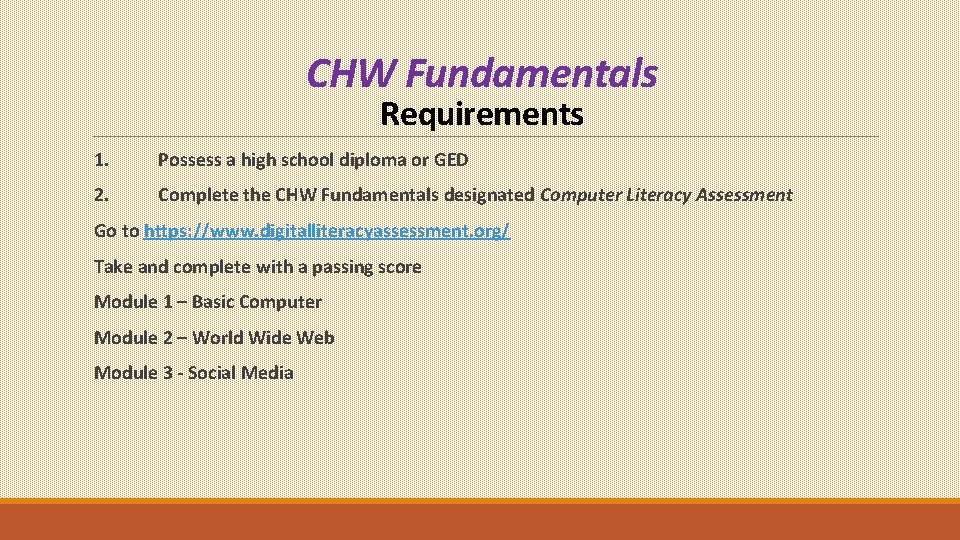 CHW Fundamentals Requirements 1. Possess a high school diploma or GED 2. Complete the