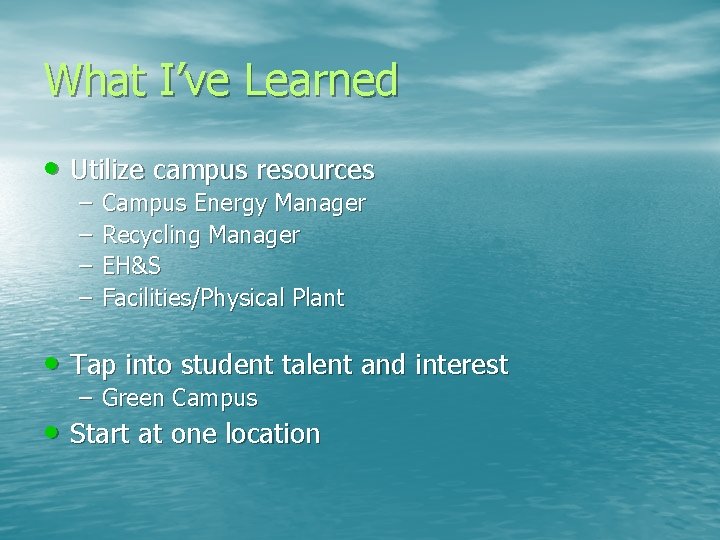 What I’ve Learned • Utilize campus resources – – Campus Energy Manager Recycling Manager