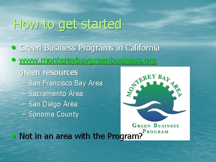 How to get started • Green Business Programs in California • www. montereybaygreenbusiness. org