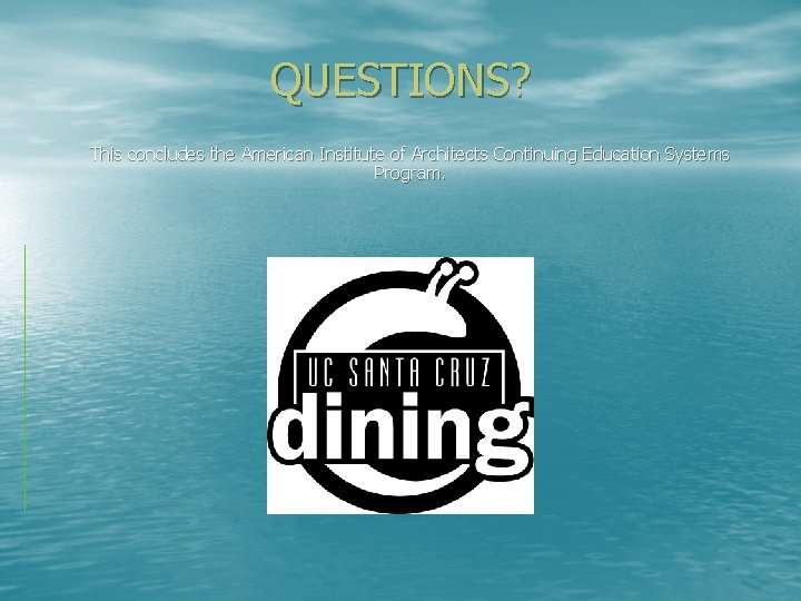 QUESTIONS? This concludes the American Institute of Architects Continuing Education Systems Program. 