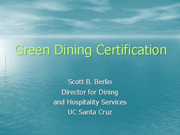 Green Dining Certification Scott B. Berlin Director for Dining and Hospitality Services UC Santa