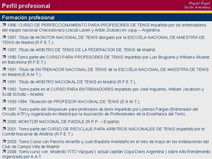 Perfil profesional Miguel Ángel Verón Armiñana Formación profesional ä 1986: CURSO DE PERFECCIONAMIENTO PARA