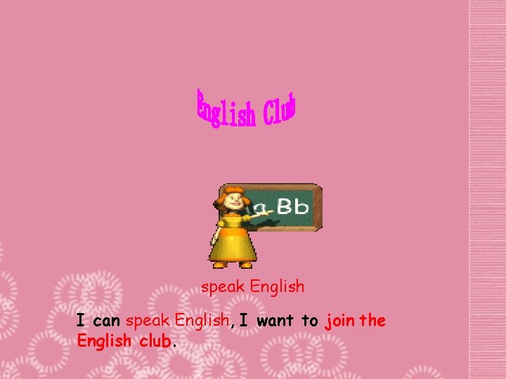 speak English I can speak English, I want to join the English club. 