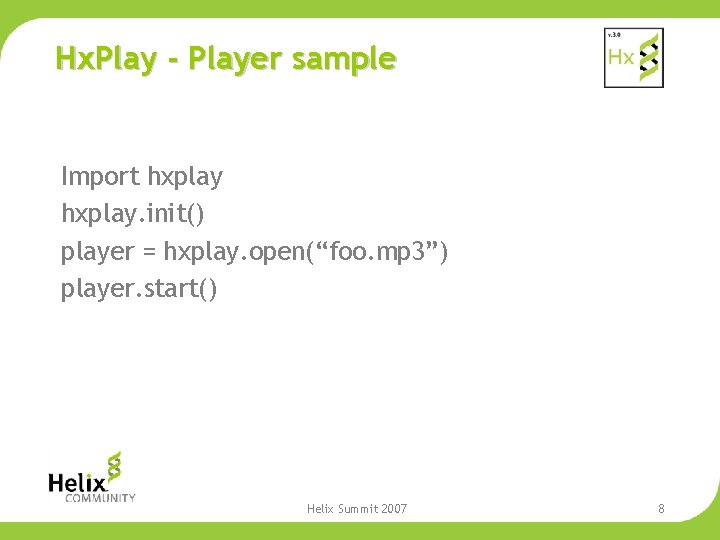 Hx. Play - Player sample Import hxplay. init() player = hxplay. open(“foo. mp 3”)