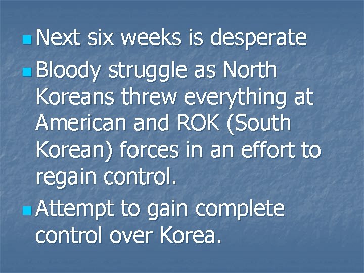 n Next six weeks is desperate n Bloody struggle as North Koreans threw everything