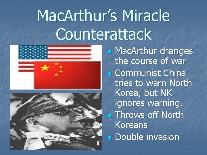 Mac. Arthur’s Miracle Counterattack n n Mac. Arthur changes the course of war Communist