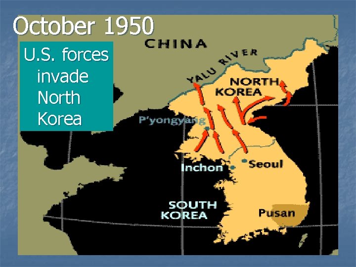 October 1950 U. S. forces invade North Korea 