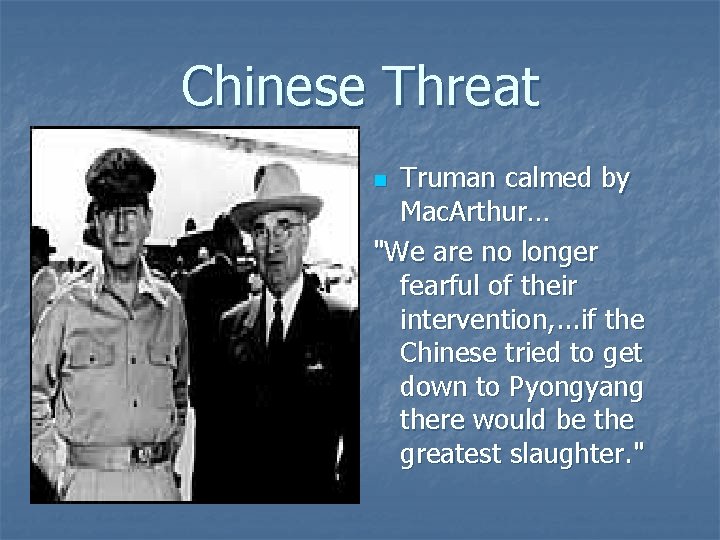 Chinese Threat Truman calmed by Mac. Arthur… "We are no longer fearful of their