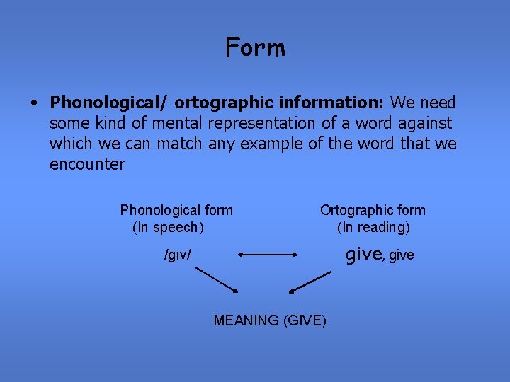 Form • Phonological/ ortographic information: We need some kind of mental representation of a
