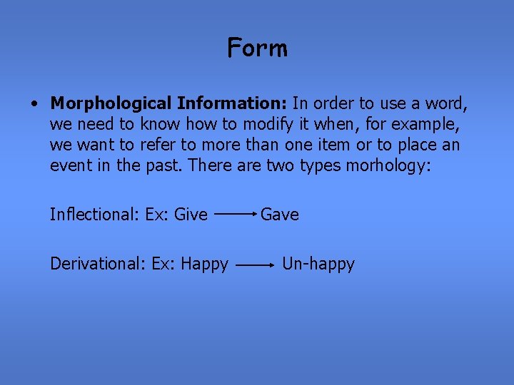Form • Morphological Information: In order to use a word, we need to know