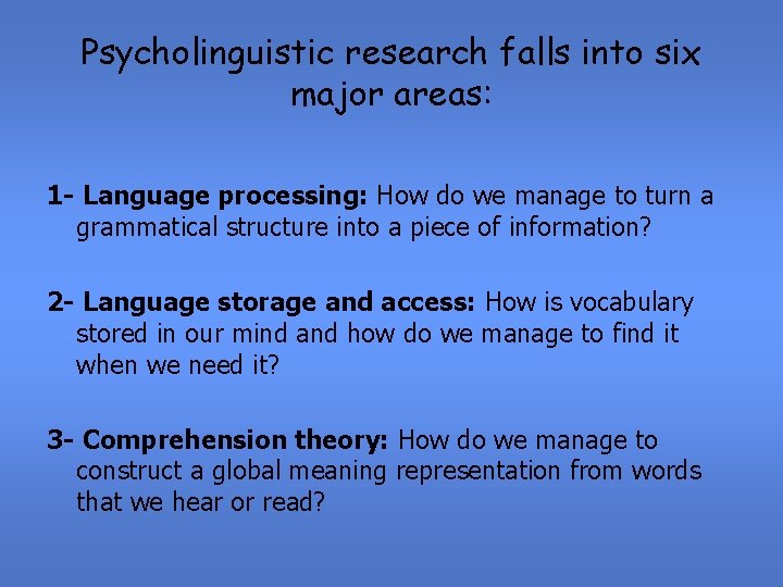 Psycholinguistic research falls into six major areas: 1 - Language processing: How do we