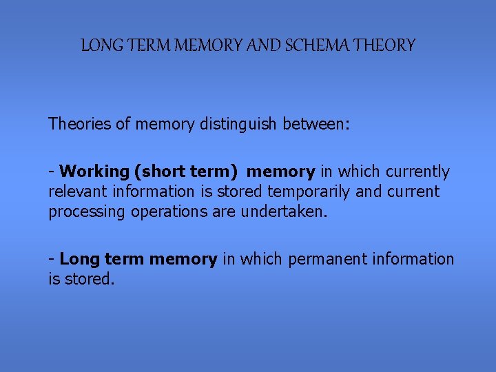 LONG TERM MEMORY AND SCHEMA THEORY Theories of memory distinguish between: - Working (short