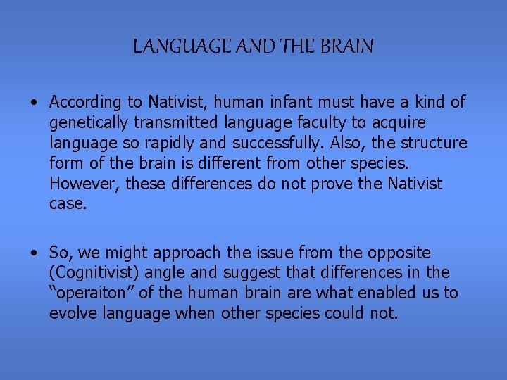LANGUAGE AND THE BRAIN • According to Nativist, human infant must have a kind