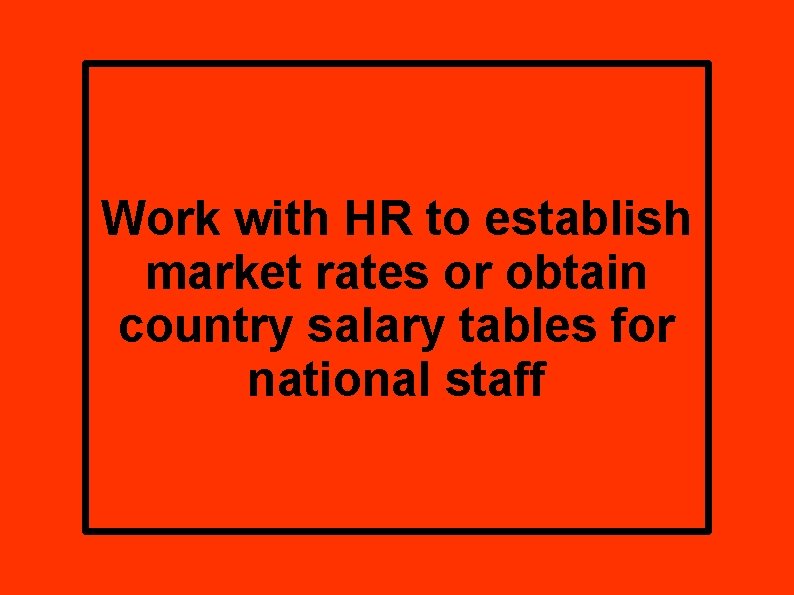 Work with HR to establish market rates or obtain country salary tables for national