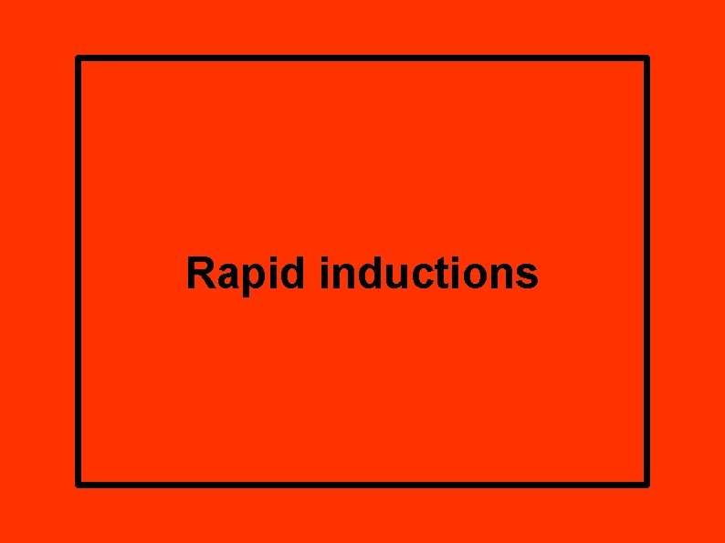 Rapid inductions 