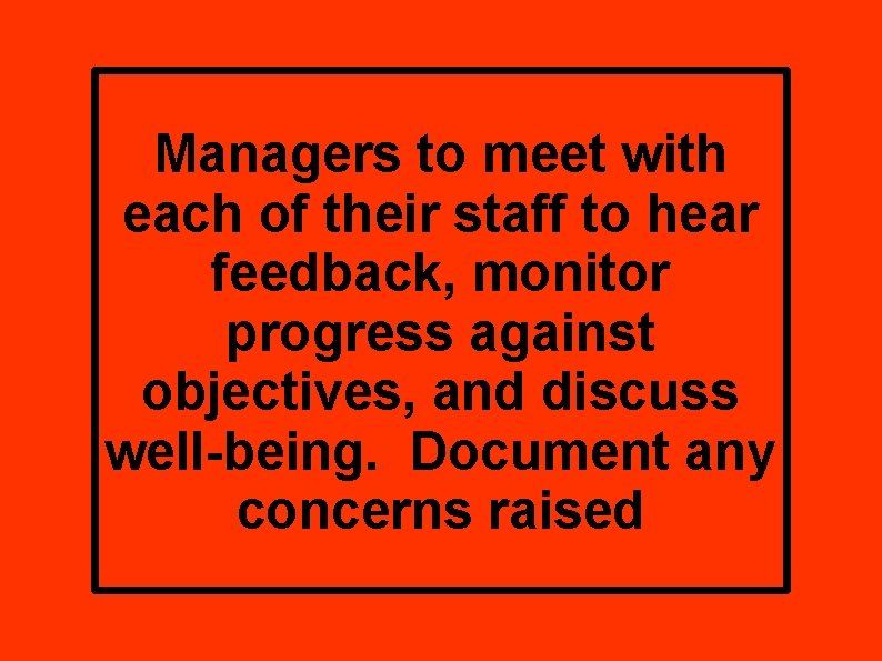 Managers to meet with each of their staff to hear feedback, monitor progress against