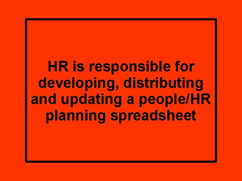 HR is responsible for developing, distributing and updating a people/HR planning spreadsheet 