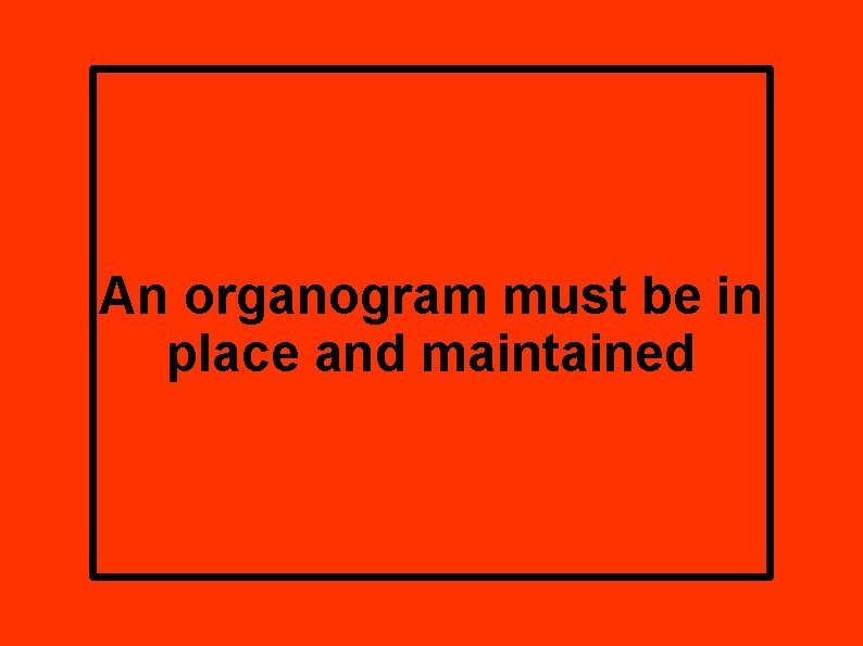 An organogram must be in place and maintained 