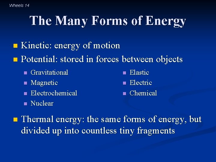 Wheels 14 The Many Forms of Energy Kinetic: energy of motion n Potential: stored