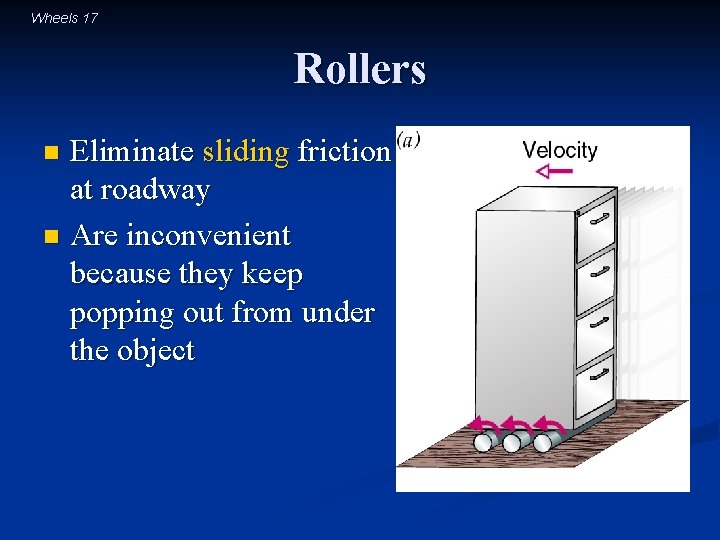 Wheels 17 Rollers Eliminate sliding friction at roadway n Are inconvenient because they keep