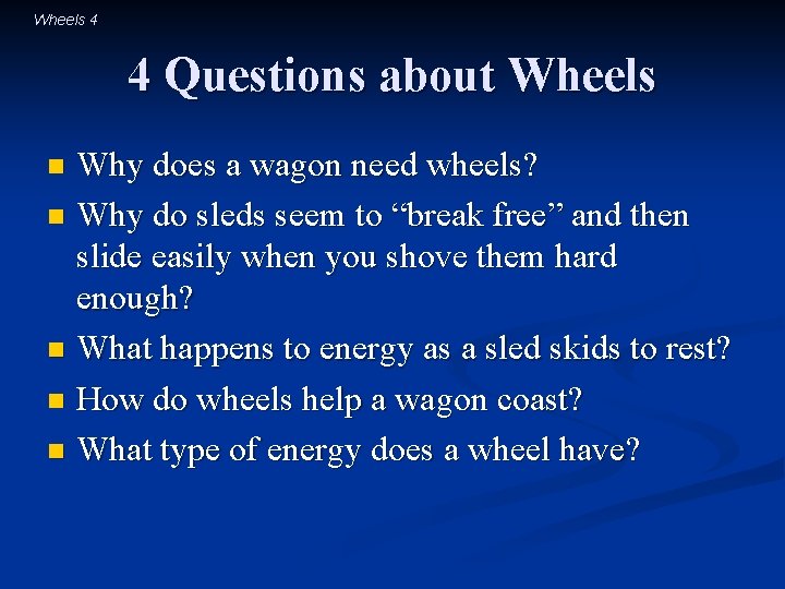 Wheels 4 4 Questions about Wheels Why does a wagon need wheels? n Why