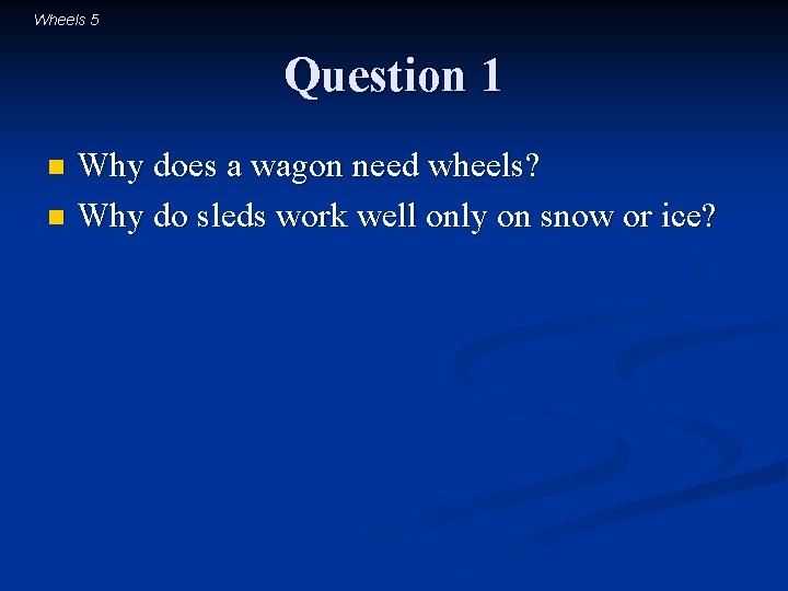 Wheels 5 Question 1 Why does a wagon need wheels? n Why do sleds