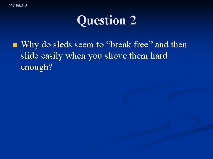 Wheels 8 Question 2 n Why do sleds seem to “break free” and then