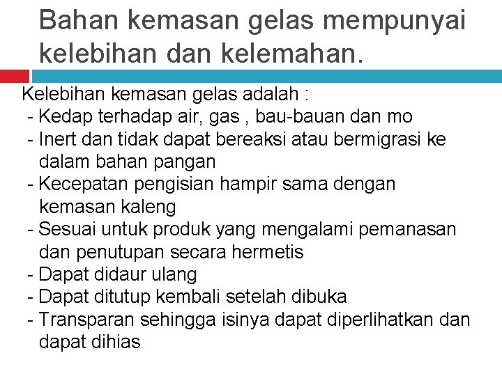 Bahan kemasan gelas mempunyai kelebihan dan kelemahan. Kelebihan kemasan gelas adalah : - Kedap