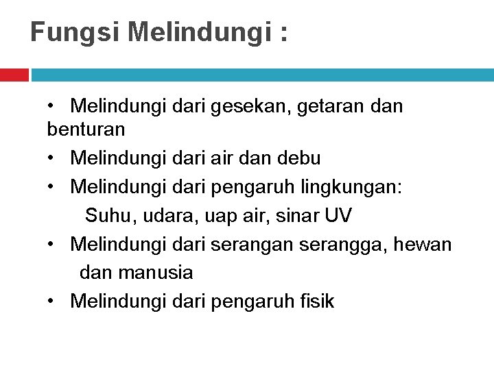 Fungsi Melindungi : • Melindungi dari gesekan, getaran dan benturan • Melindungi dari air