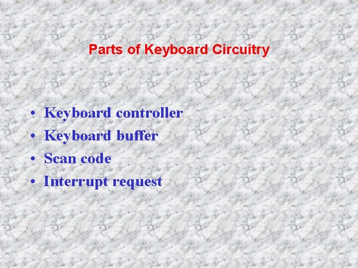 Parts of Keyboard Circuitry • • Keyboard controller Keyboard buffer Scan code Interrupt request