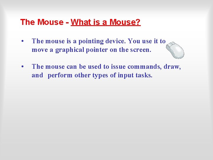 The Mouse - What is a Mouse? • The mouse is a pointing device.