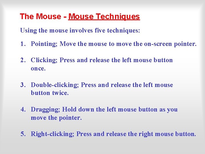 The Mouse - Mouse Techniques Using the mouse involves five techniques: 1. Pointing; Move