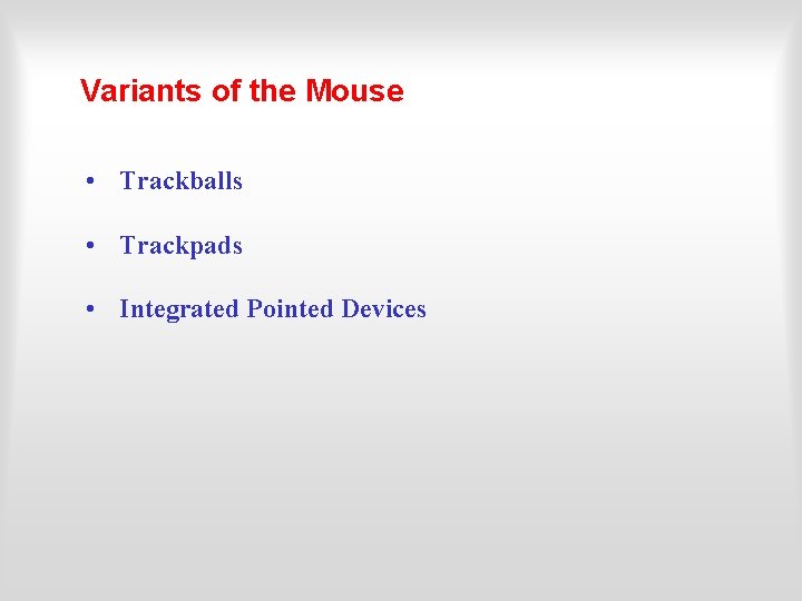 Variants of the Mouse • Trackballs • Trackpads • Integrated Pointed Devices 