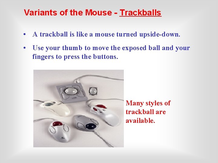Variants of the Mouse - Trackballs • A trackball is like a mouse turned