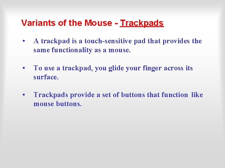 Variants of the Mouse - Trackpads • A trackpad is a touch-sensitive pad that