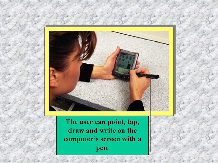 The user can point, tap, draw and write on the computer’s screen with a