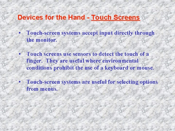 Devices for the Hand - Touch Screens • Touch-screen systems accept input directly through