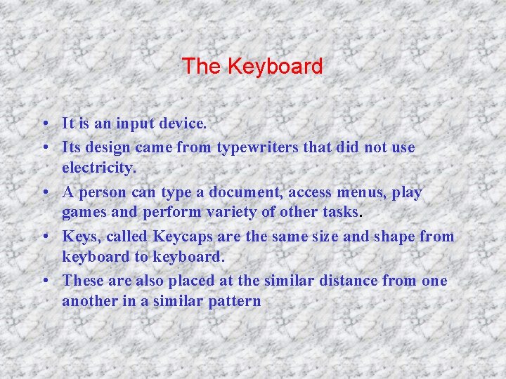 The Keyboard • It is an input device. • Its design came from typewriters
