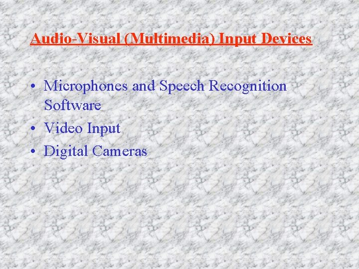 Audio-Visual (Multimedia) Input Devices • Microphones and Speech Recognition Software • Video Input •