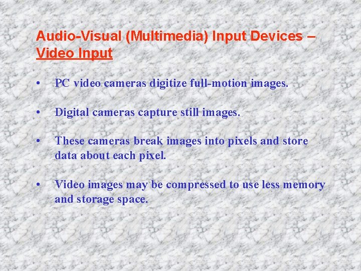 Audio-Visual (Multimedia) Input Devices – Video Input • PC video cameras digitize full-motion images.