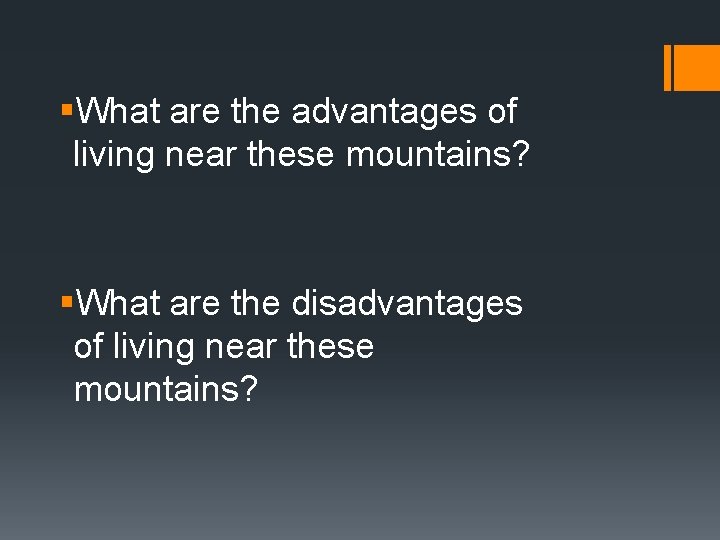 §What are the advantages of living near these mountains? §What are the disadvantages of